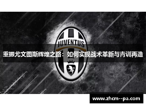 重振尤文图斯辉煌之路：如何实现战术革新与青训再造