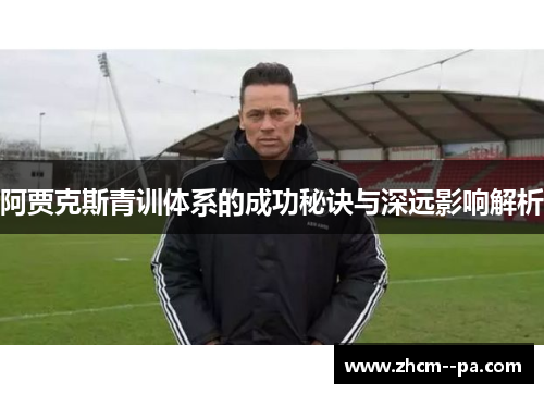 阿贾克斯青训体系的成功秘诀与深远影响解析