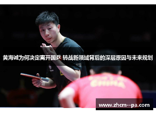 黄海诚为何决定离开国乒 转战新领域背后的深层原因与未来规划