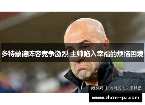多特蒙德阵容竞争激烈 主帅陷入幸福的烦恼困境 多特蒙德阵容竞争激烈 主帅陷入幸福的烦恼困境
