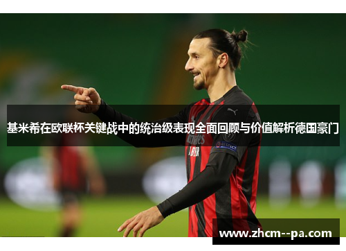 基米希在欧联杯关键战中的统治级表现全面回顾与价值解析德国豪门