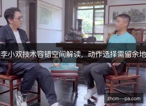 李小双技术容错空间解读,动作选择需留余地 李小双技术容错空间解读,动作选择需留余地