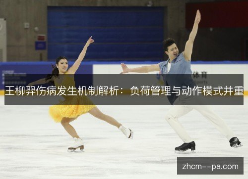 王柳羿伤病发生机制解析：负荷管理与动作模式并重